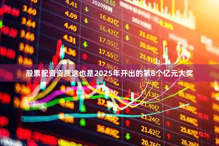 股票配资资质这也是2025年开出的第8个亿元大奖