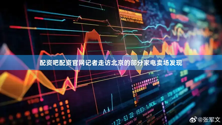 配资吧配资官网　　记者走访北京的部分家电卖场发现