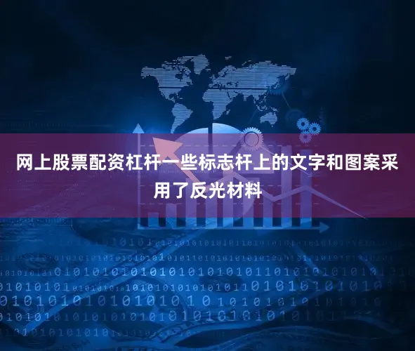 网上股票配资杠杆一些标志杆上的文字和图案采用了反光材料