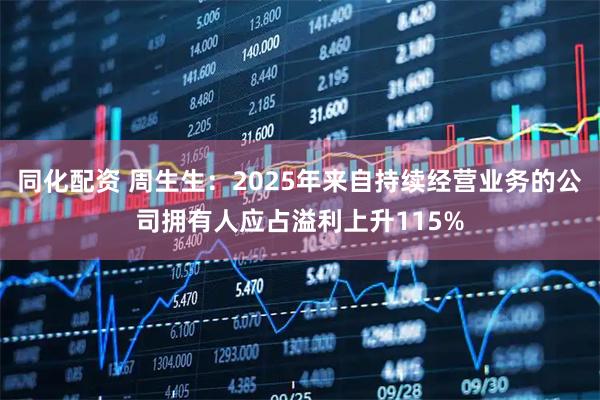 同化配资 周生生：2025年来自持续经营业务的公司拥有人应占溢利上升115%